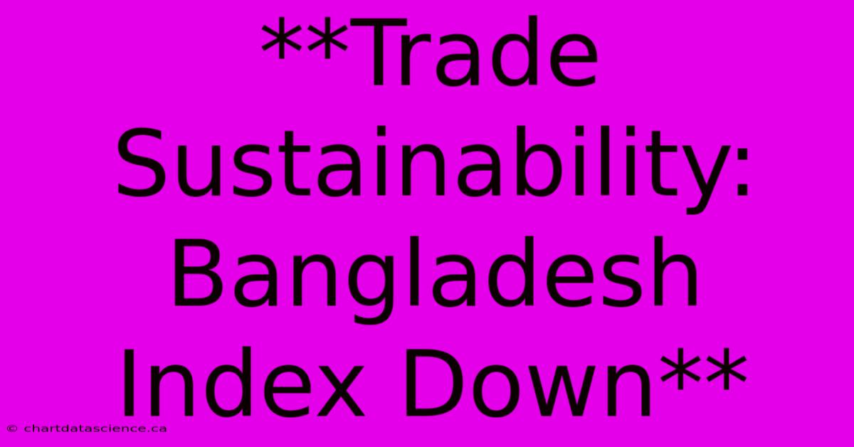 **Trade Sustainability: Bangladesh Index Down** 