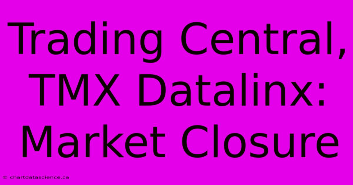 Trading Central, TMX Datalinx: Market Closure