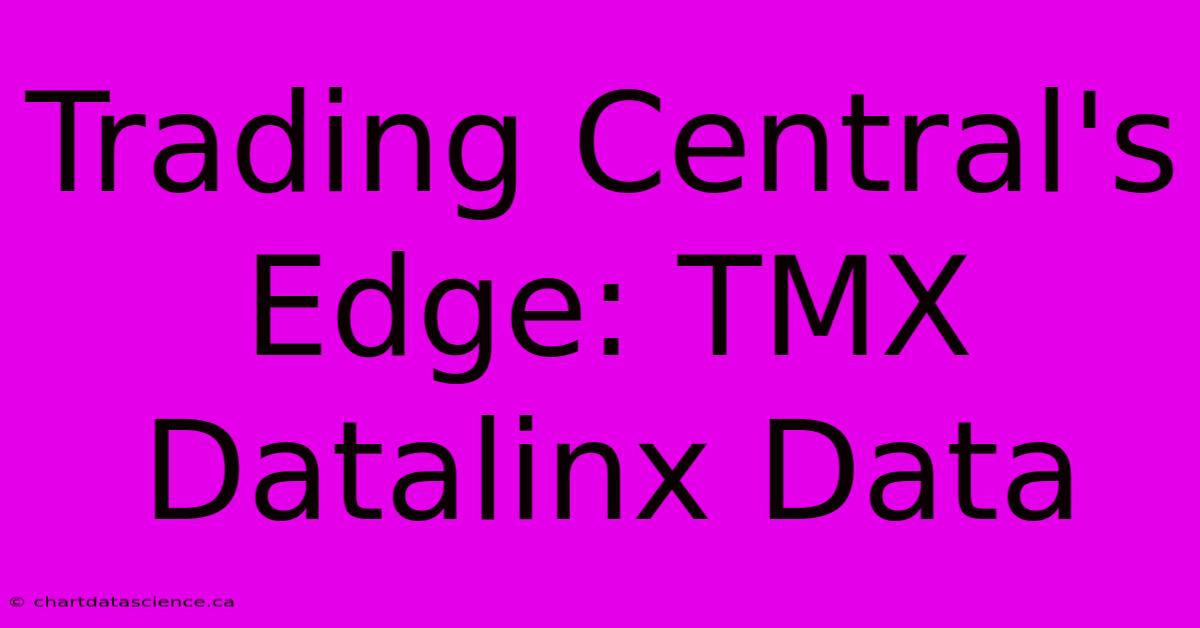 Trading Central's Edge: TMX Datalinx Data