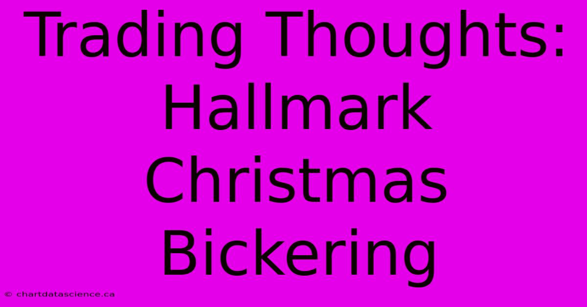 Trading Thoughts: Hallmark Christmas Bickering