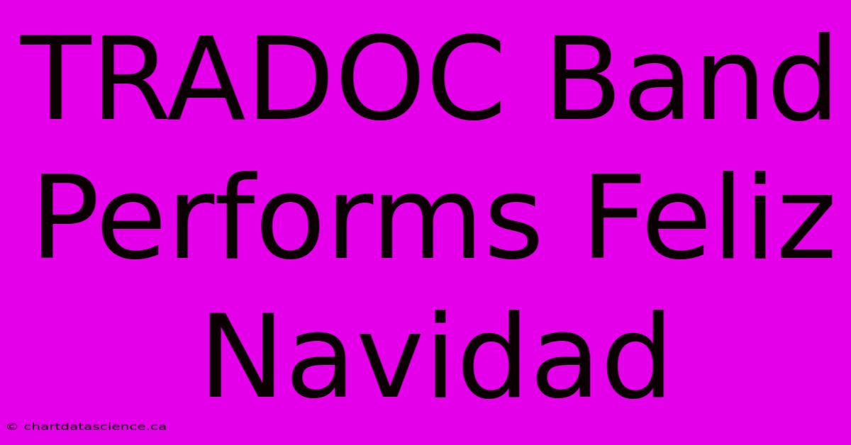 TRADOC Band Performs Feliz Navidad