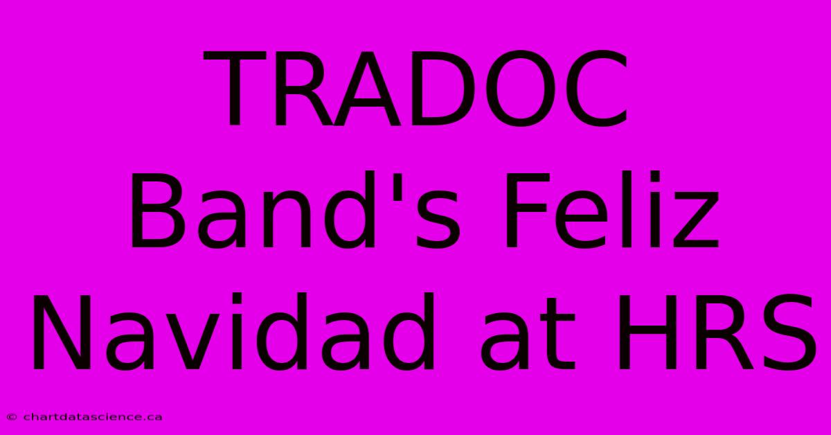 TRADOC Band's Feliz Navidad At HRS