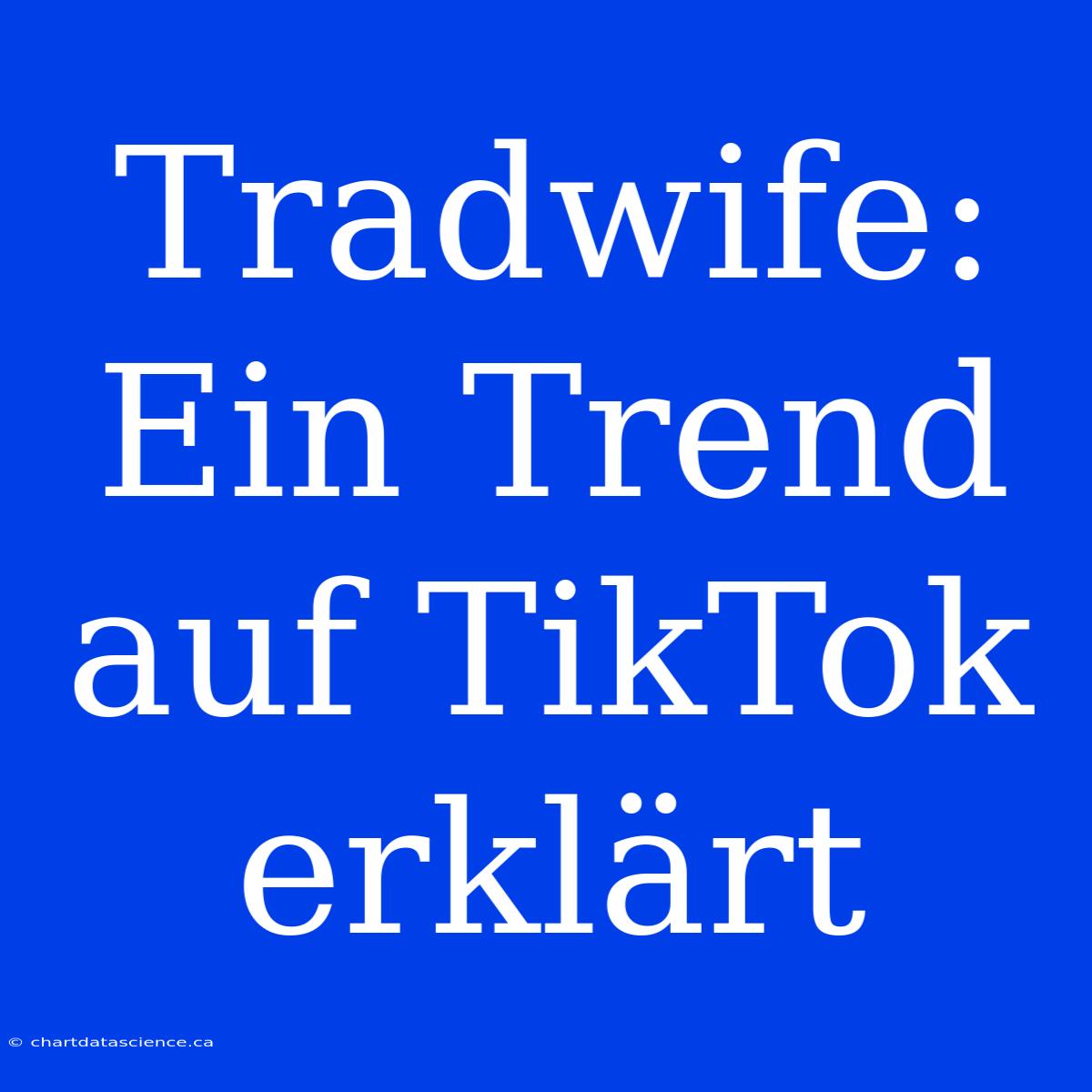 Tradwife: Ein Trend Auf TikTok Erklärt