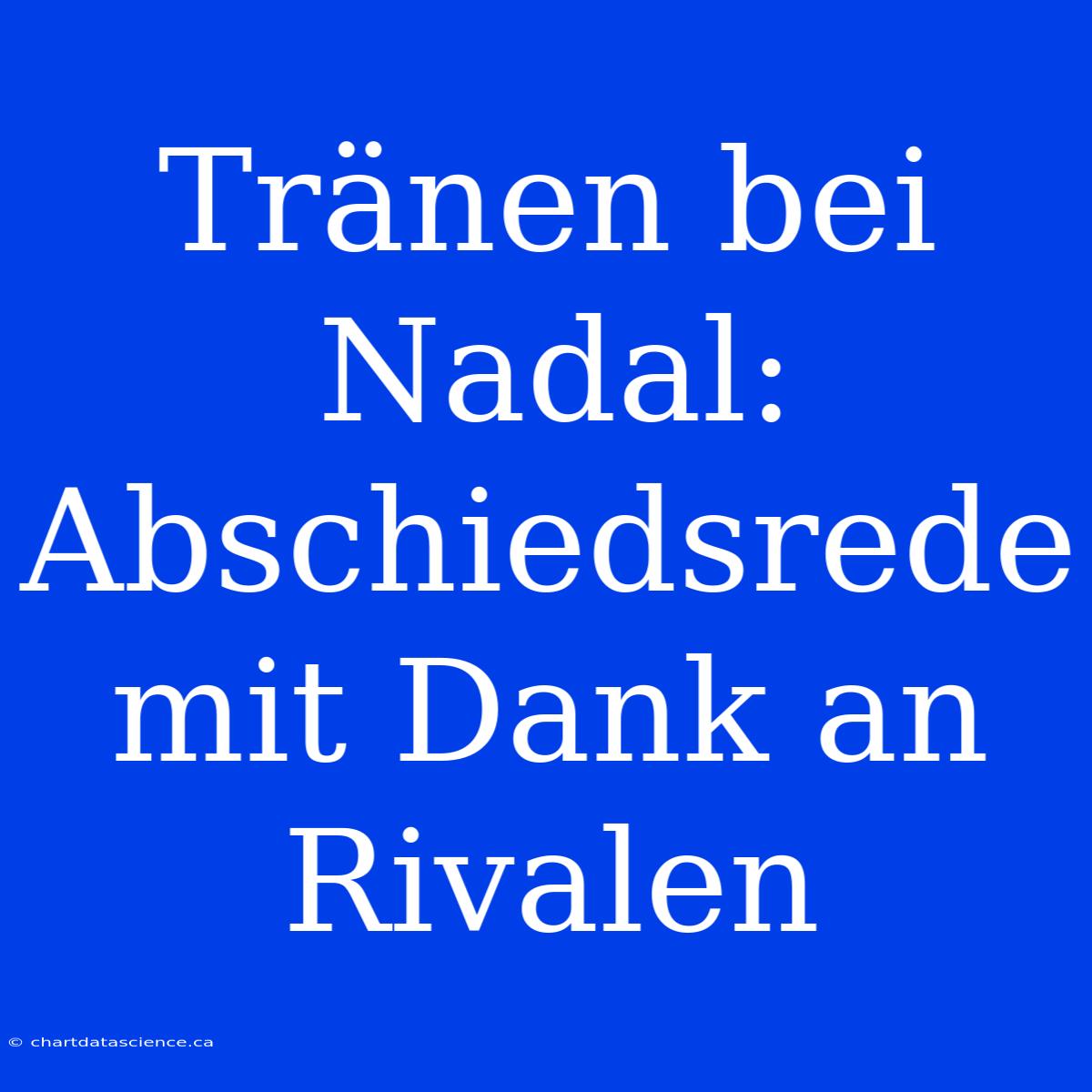 Tränen Bei Nadal: Abschiedsrede Mit Dank An Rivalen