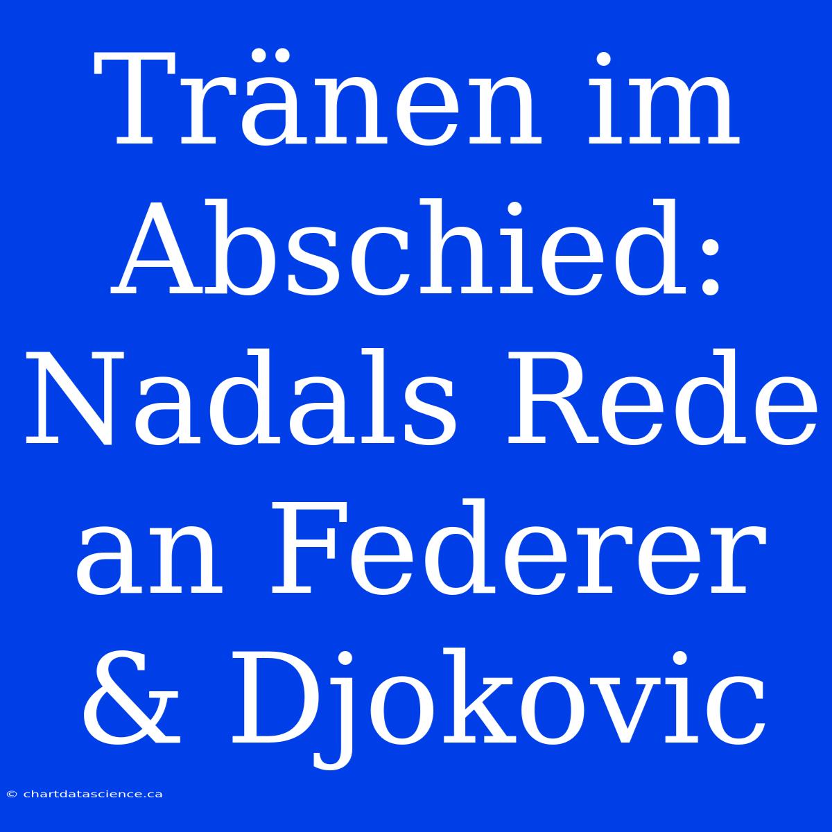 Tränen Im Abschied: Nadals Rede An Federer & Djokovic