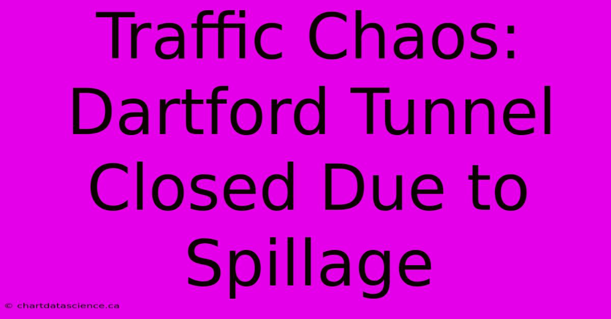 Traffic Chaos: Dartford Tunnel Closed Due To Spillage 