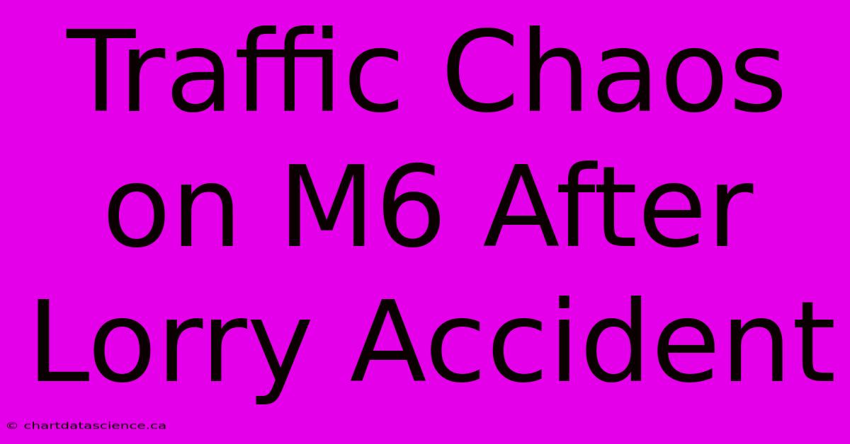 Traffic Chaos On M6 After Lorry Accident