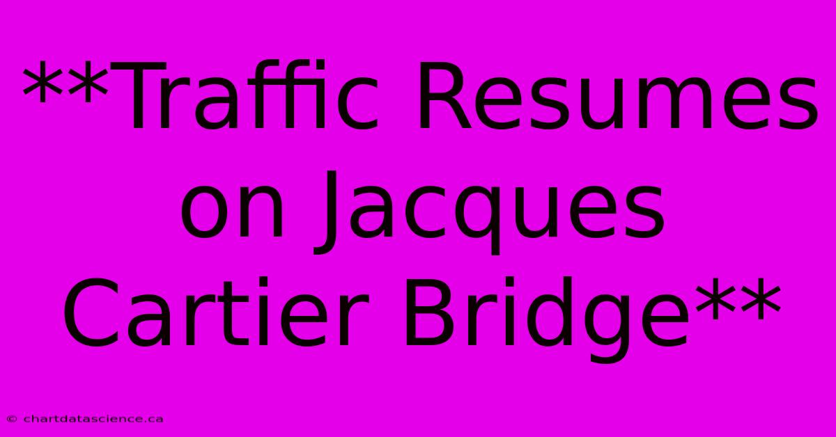 **Traffic Resumes On Jacques Cartier Bridge**