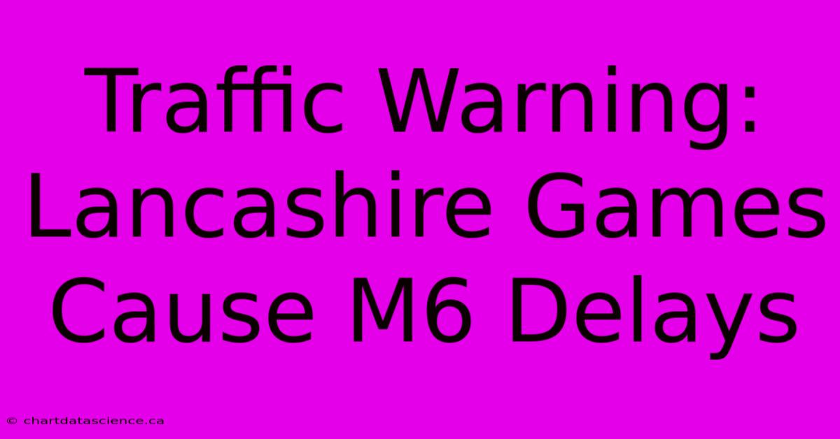 Traffic Warning: Lancashire Games Cause M6 Delays