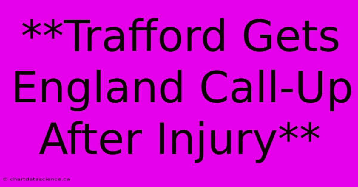 **Trafford Gets England Call-Up After Injury**