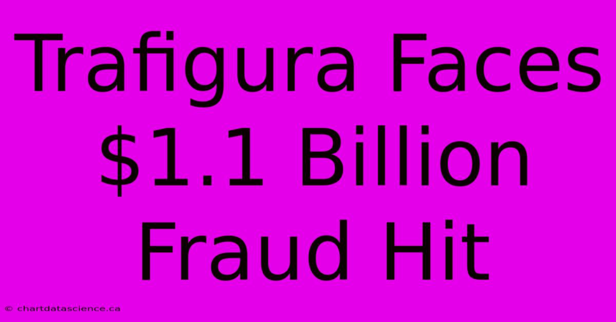 Trafigura Faces $1.1 Billion Fraud Hit