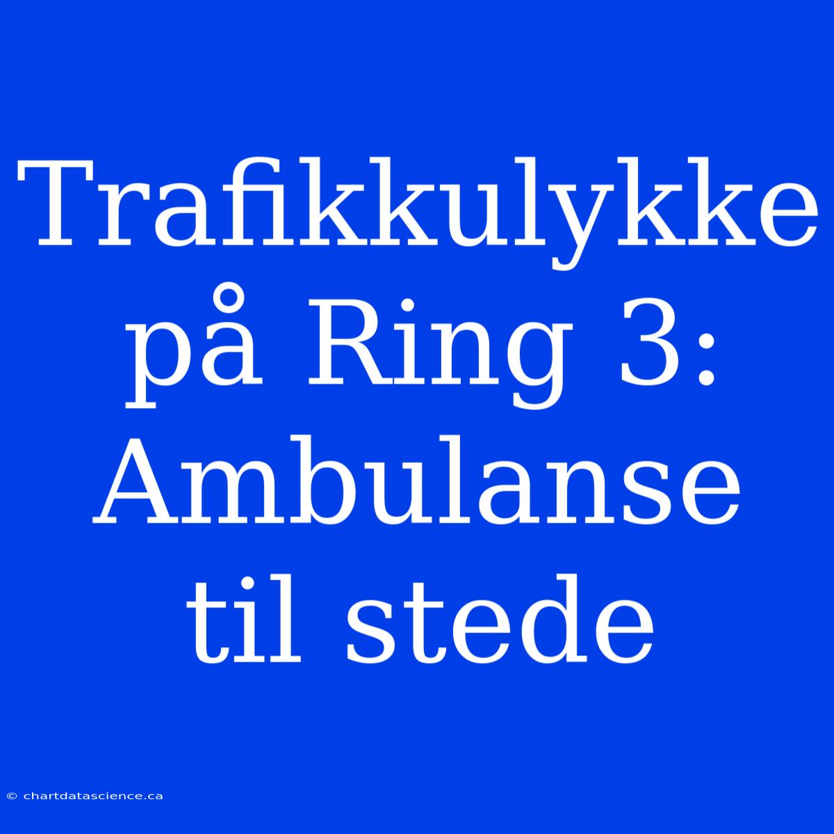 Trafikkulykke På Ring 3: Ambulanse Til Stede