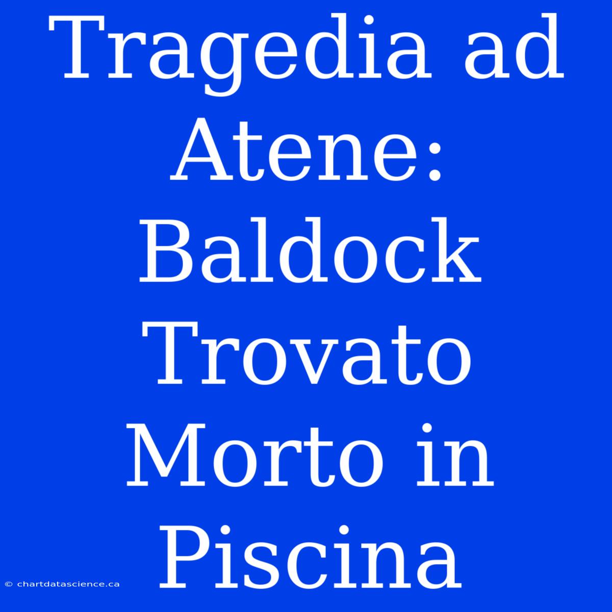 Tragedia Ad Atene: Baldock Trovato Morto In Piscina