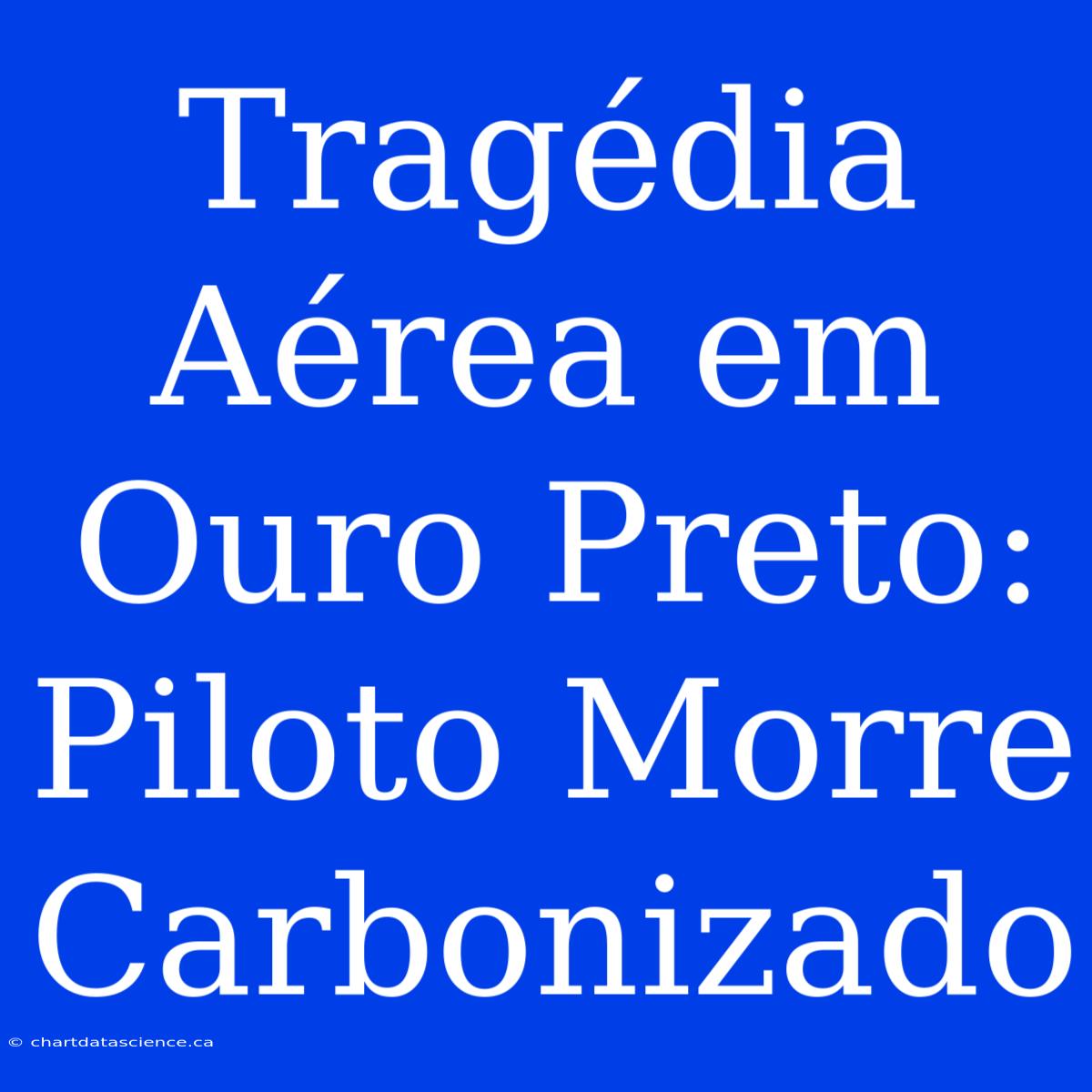 Tragédia Aérea Em Ouro Preto: Piloto Morre Carbonizado