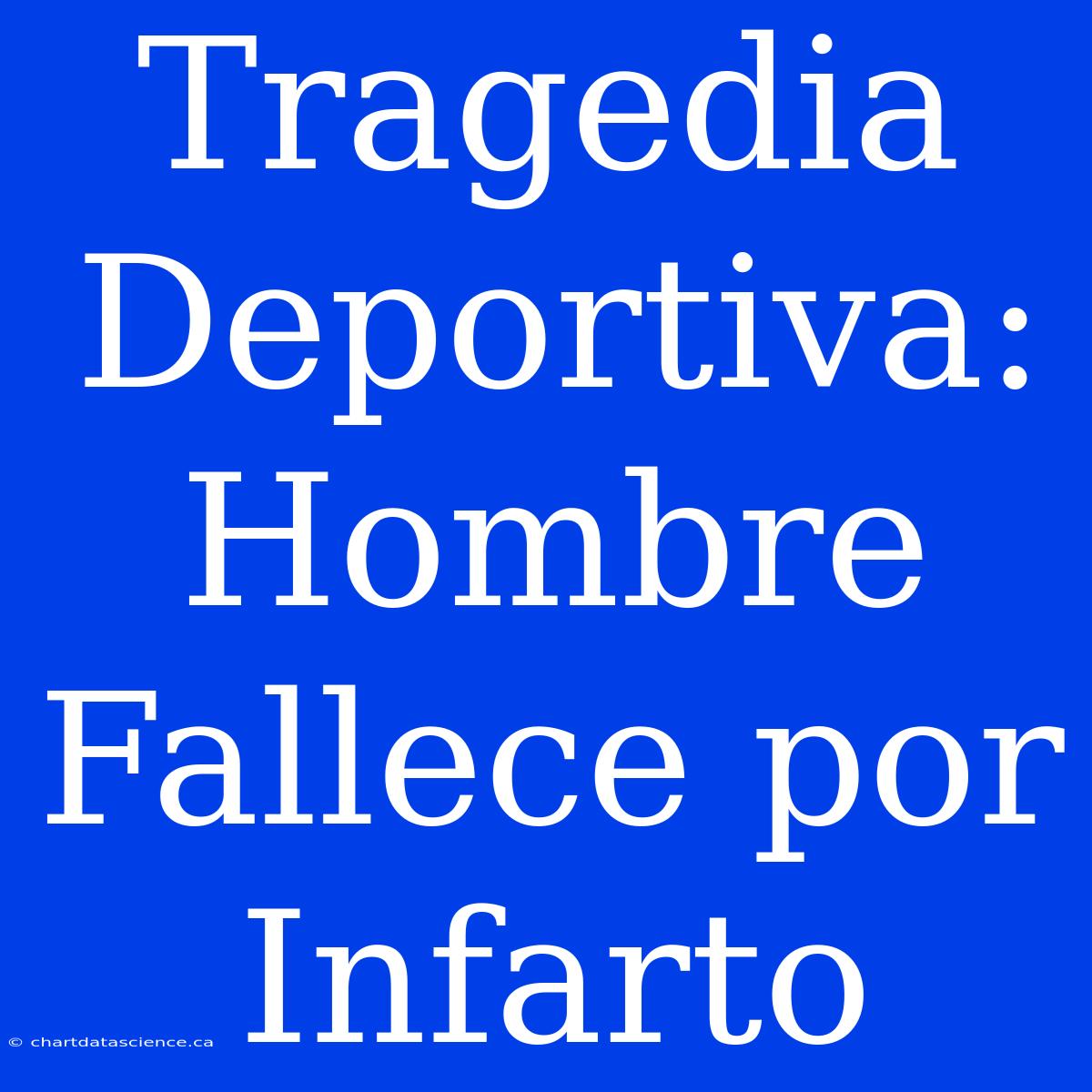 Tragedia Deportiva: Hombre Fallece Por Infarto