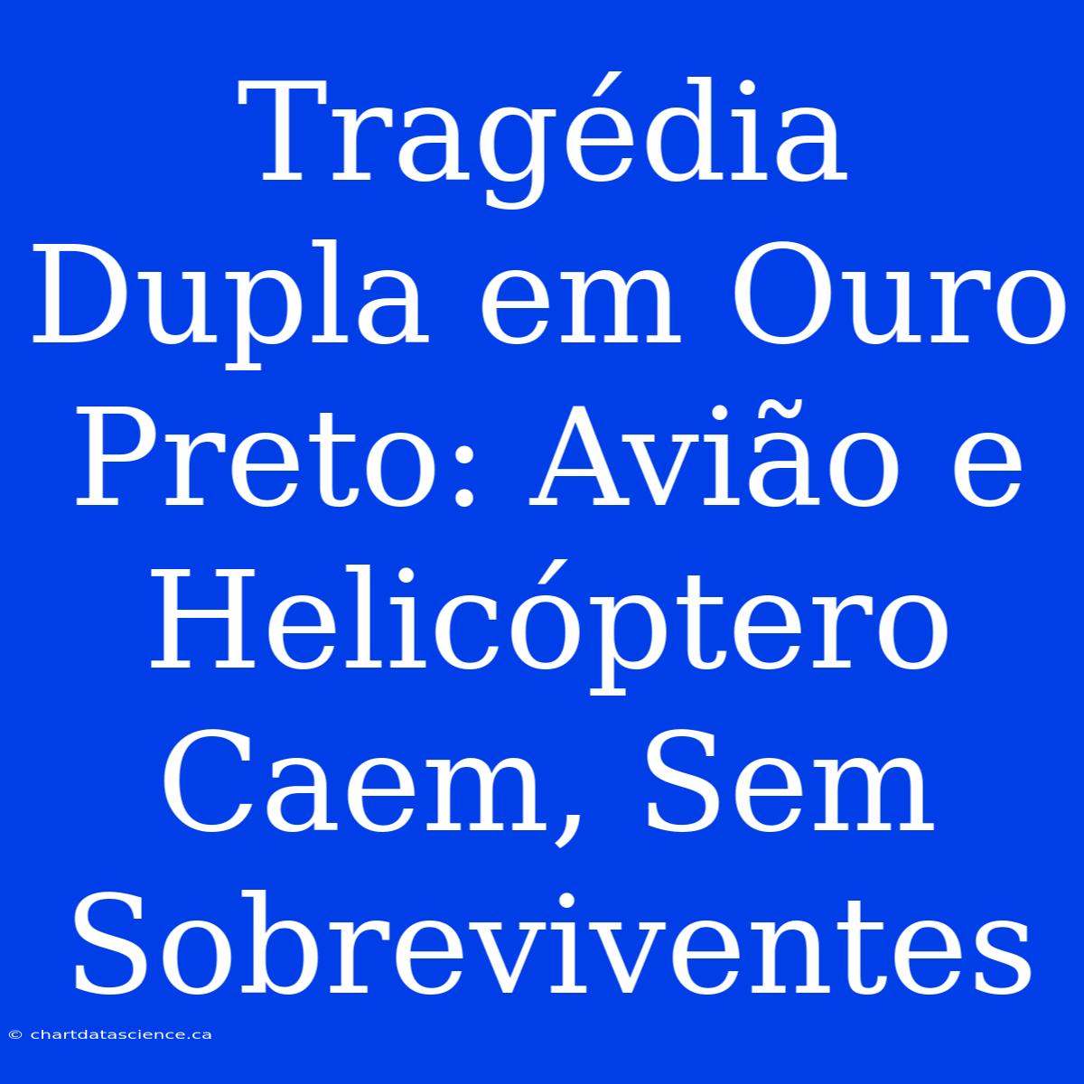 Tragédia Dupla Em Ouro Preto: Avião E Helicóptero Caem, Sem Sobreviventes