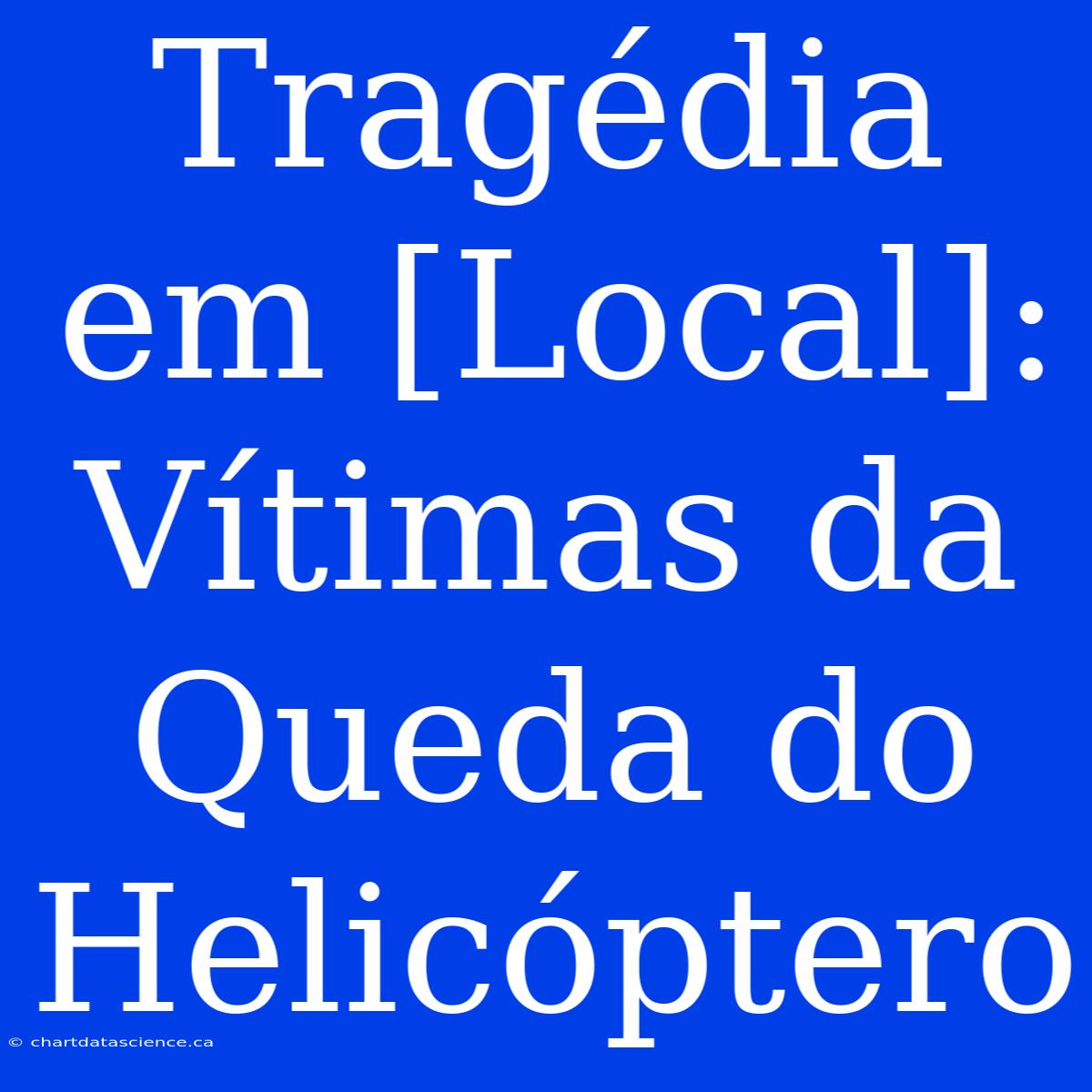 Tragédia Em [Local]: Vítimas Da Queda Do Helicóptero