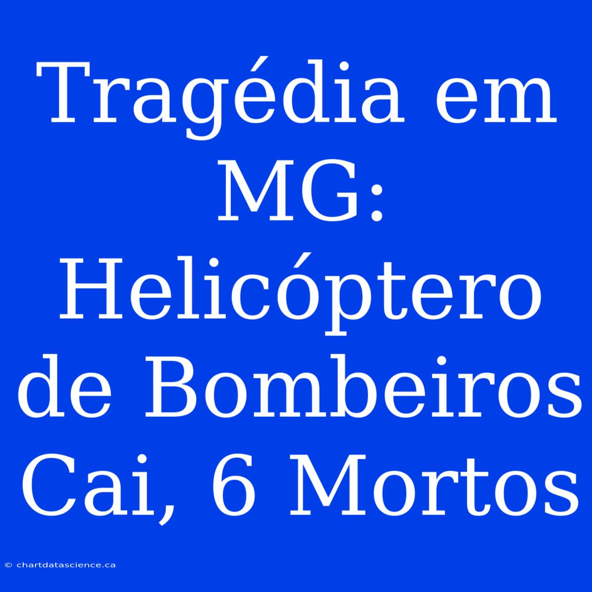 Tragédia Em MG: Helicóptero De Bombeiros Cai, 6 Mortos