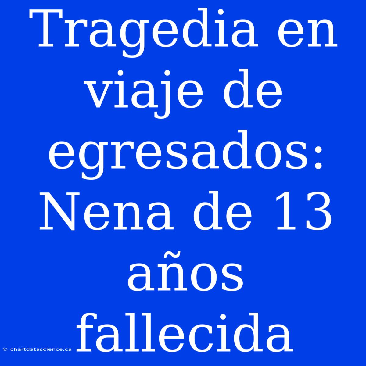 Tragedia En Viaje De Egresados: Nena De 13 Años Fallecida