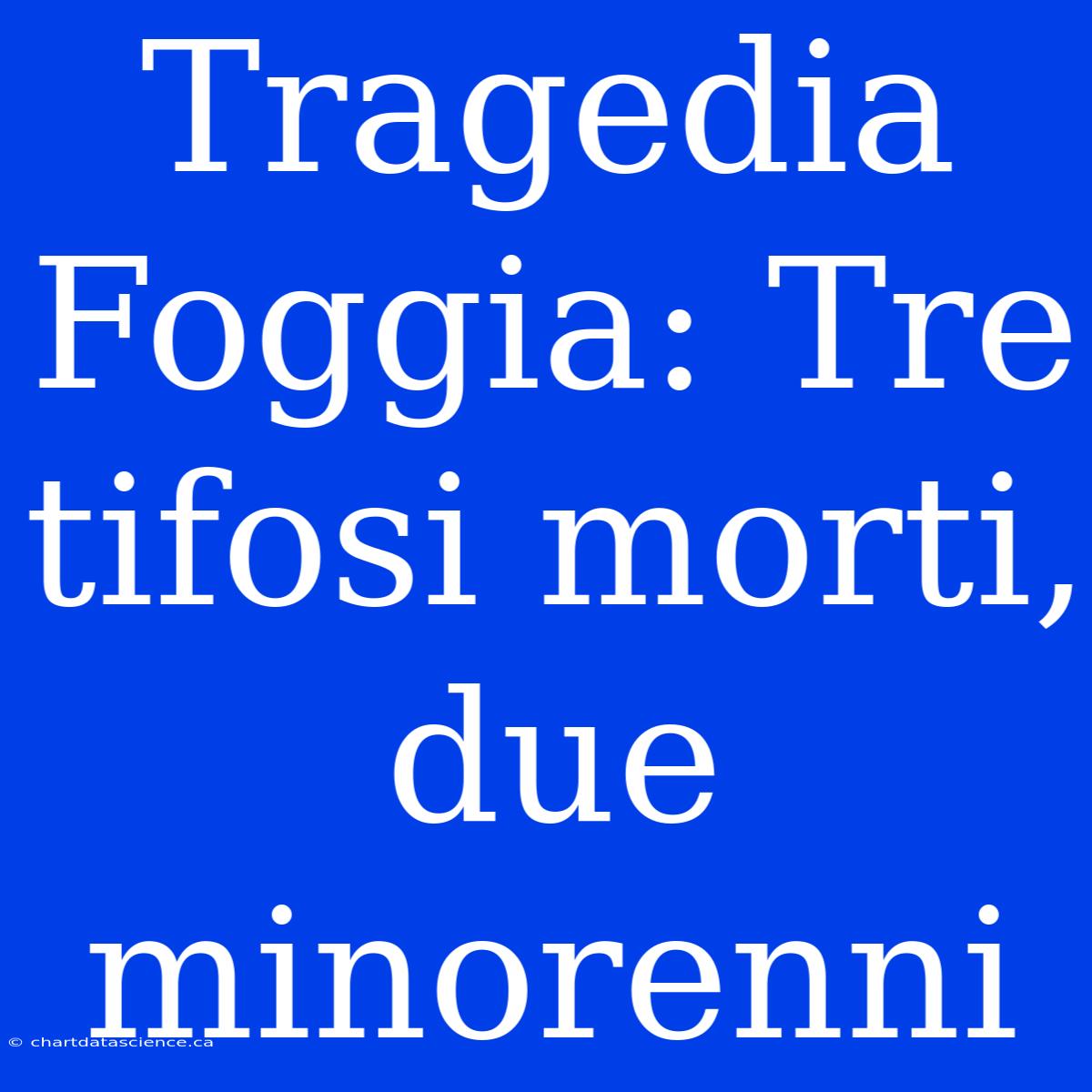 Tragedia Foggia: Tre Tifosi Morti, Due Minorenni