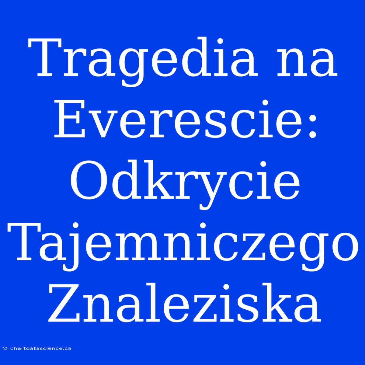 Tragedia Na Everescie: Odkrycie Tajemniczego Znaleziska