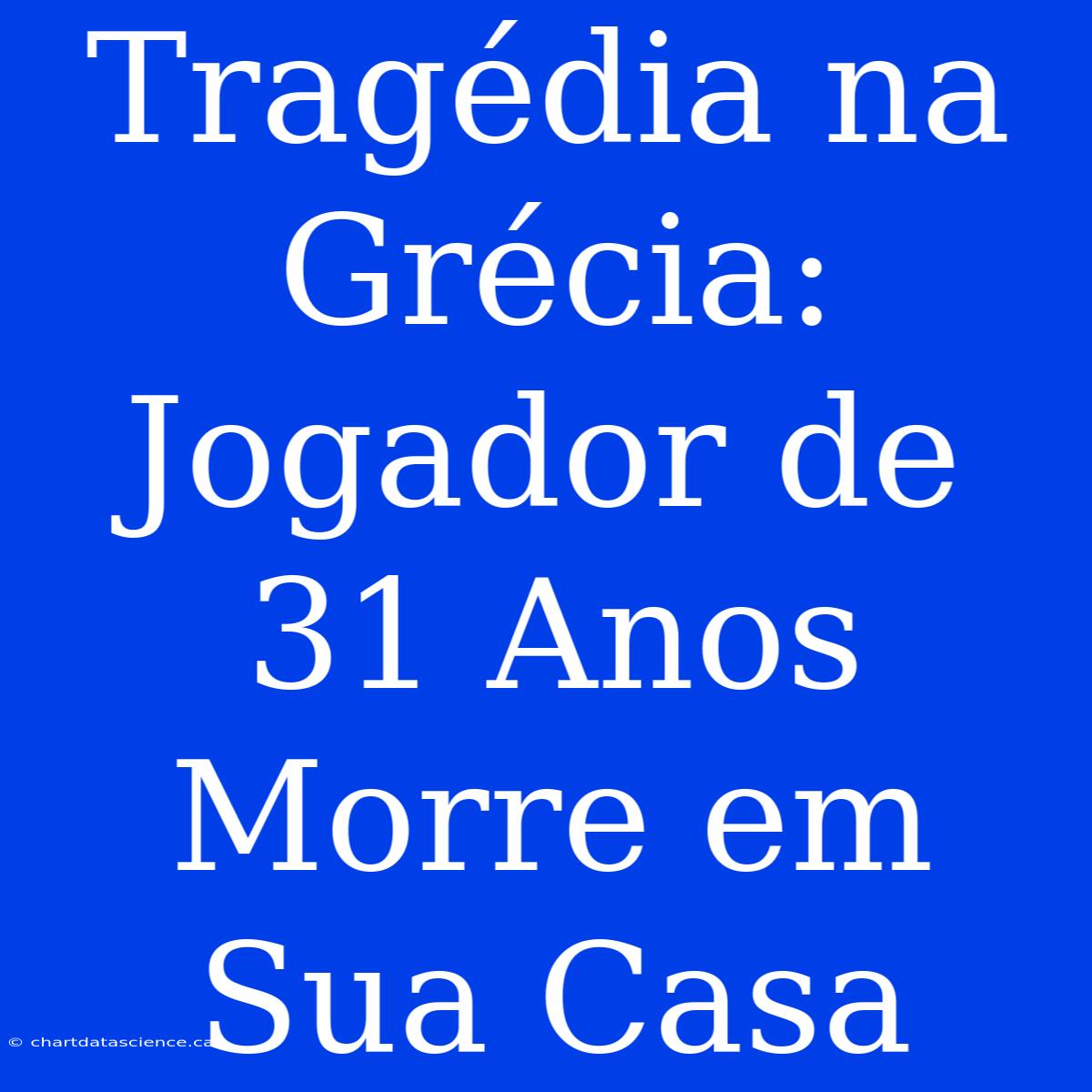 Tragédia Na Grécia: Jogador De 31 Anos Morre Em Sua Casa