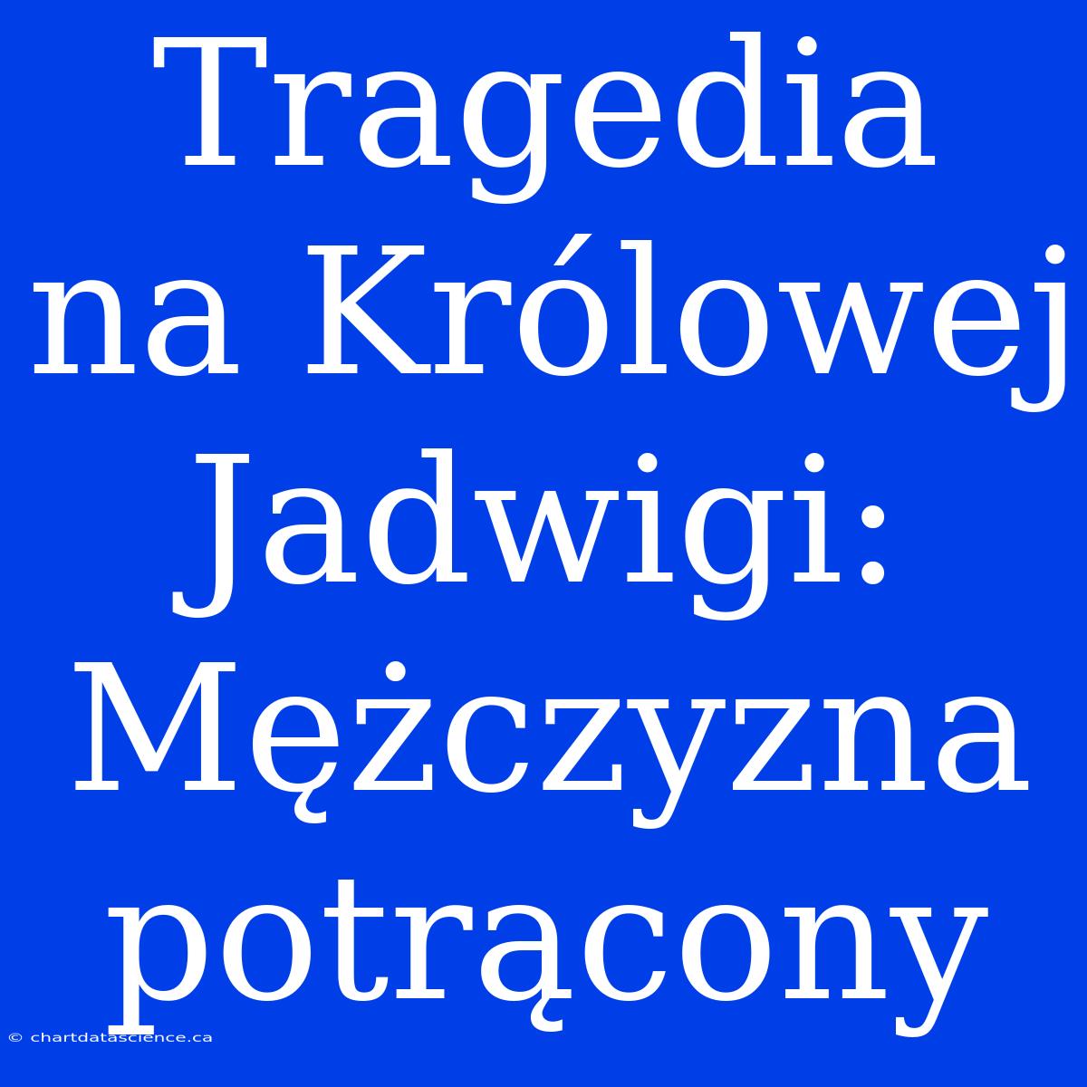 Tragedia Na Królowej Jadwigi: Mężczyzna Potrącony