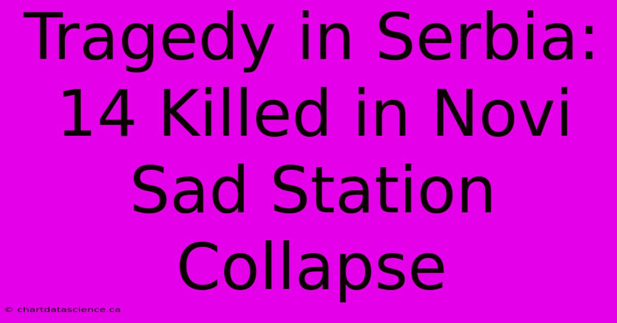 Tragedy In Serbia: 14 Killed In Novi Sad Station Collapse