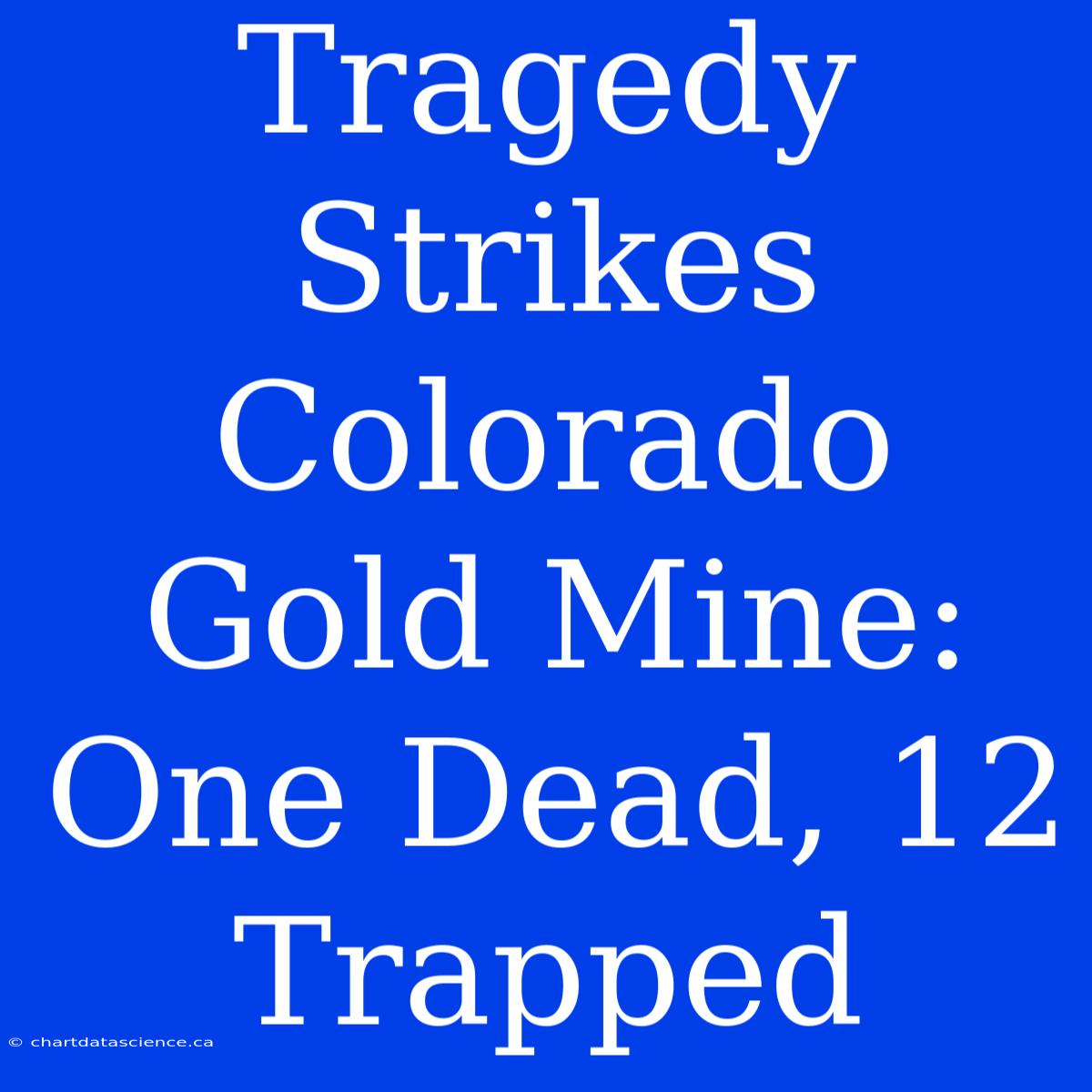 Tragedy Strikes Colorado Gold Mine: One Dead, 12 Trapped