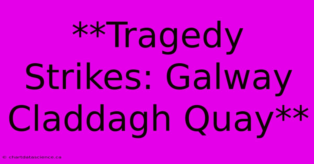 **Tragedy Strikes: Galway Claddagh Quay**