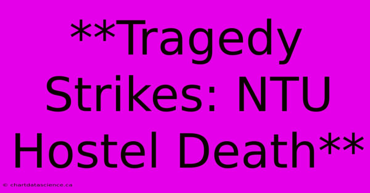 **Tragedy Strikes: NTU Hostel Death**