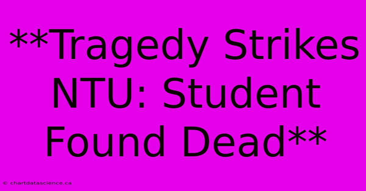 **Tragedy Strikes NTU: Student Found Dead**