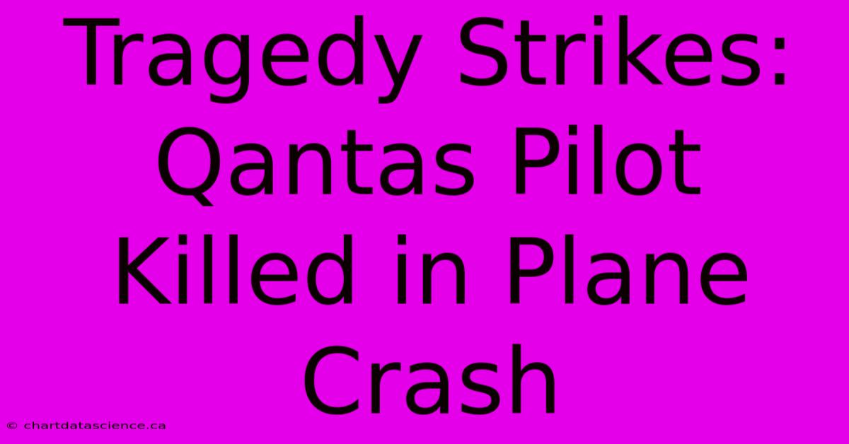 Tragedy Strikes: Qantas Pilot Killed In Plane Crash 