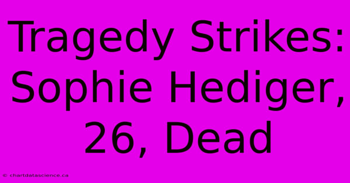 Tragedy Strikes: Sophie Hediger, 26, Dead