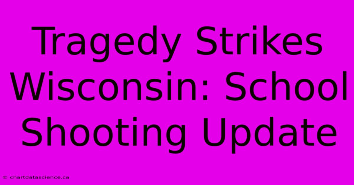 Tragedy Strikes Wisconsin: School Shooting Update