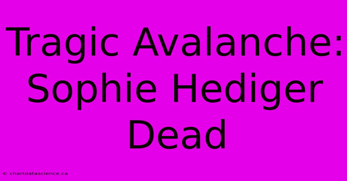 Tragic Avalanche: Sophie Hediger Dead