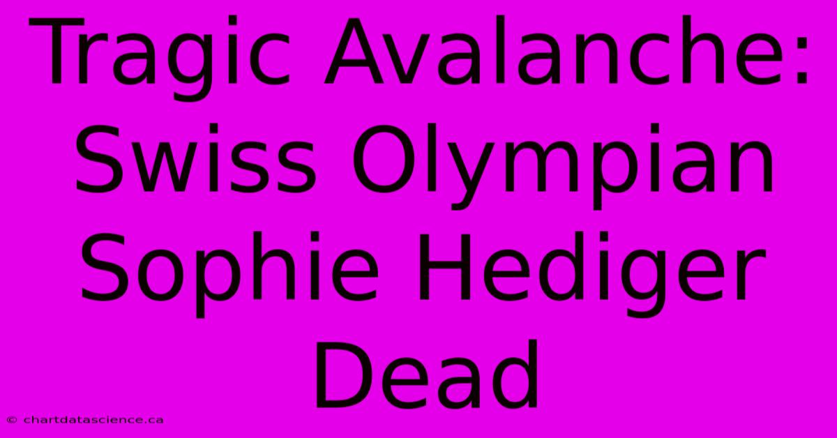 Tragic Avalanche: Swiss Olympian Sophie Hediger Dead