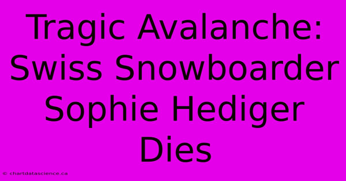 Tragic Avalanche: Swiss Snowboarder Sophie Hediger Dies