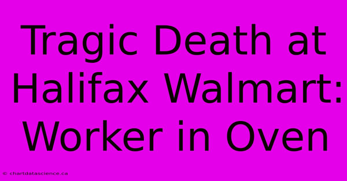 Tragic Death At Halifax Walmart: Worker In Oven