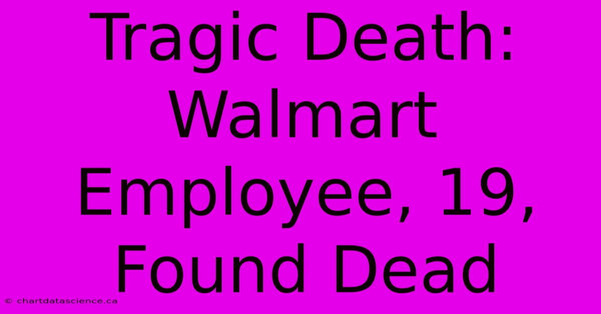 Tragic Death: Walmart Employee, 19, Found Dead