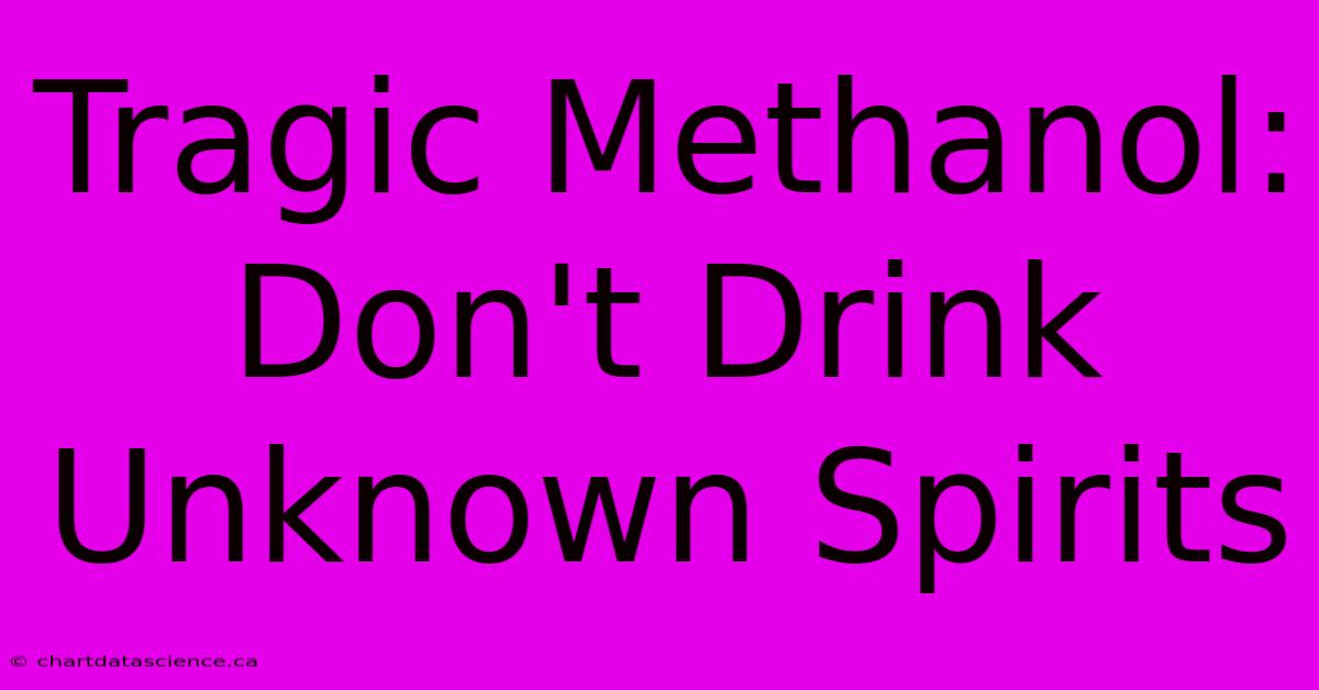 Tragic Methanol: Don't Drink Unknown Spirits