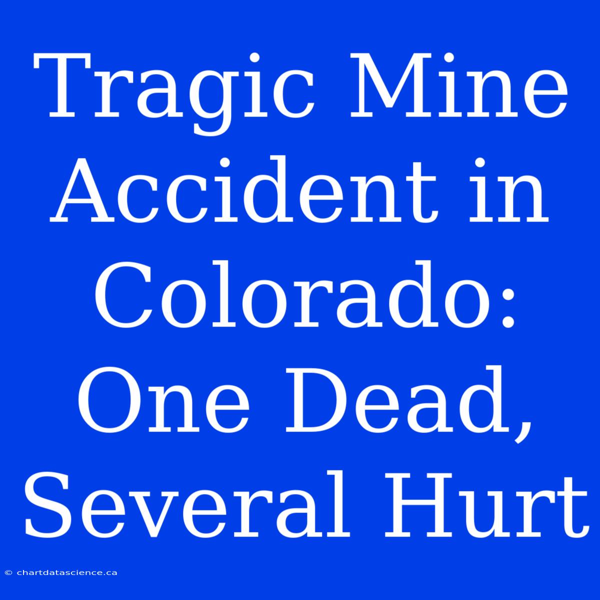 Tragic Mine Accident In Colorado: One Dead, Several Hurt