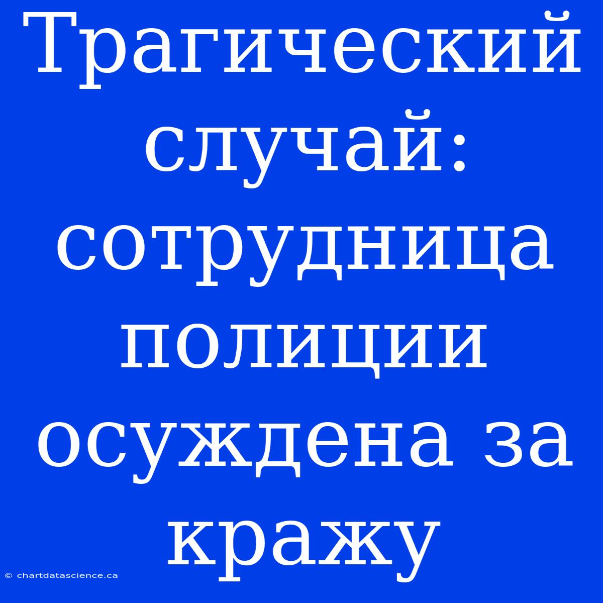 Трагический Случай: Сотрудница Полиции Осуждена За Кражу