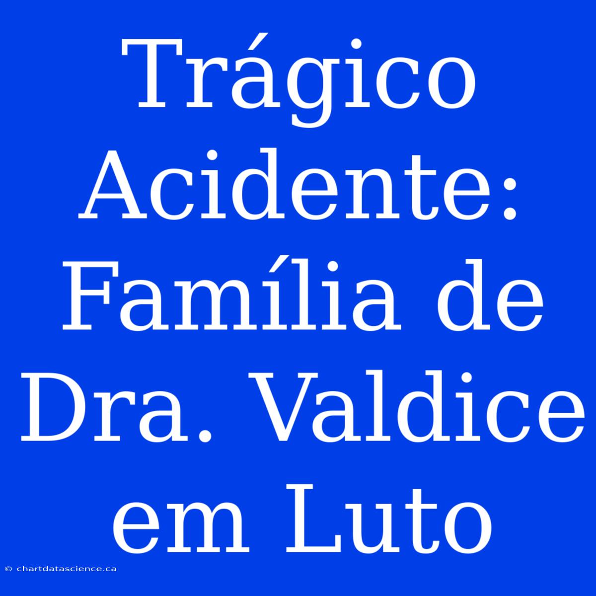 Trágico Acidente: Família De Dra. Valdice Em Luto