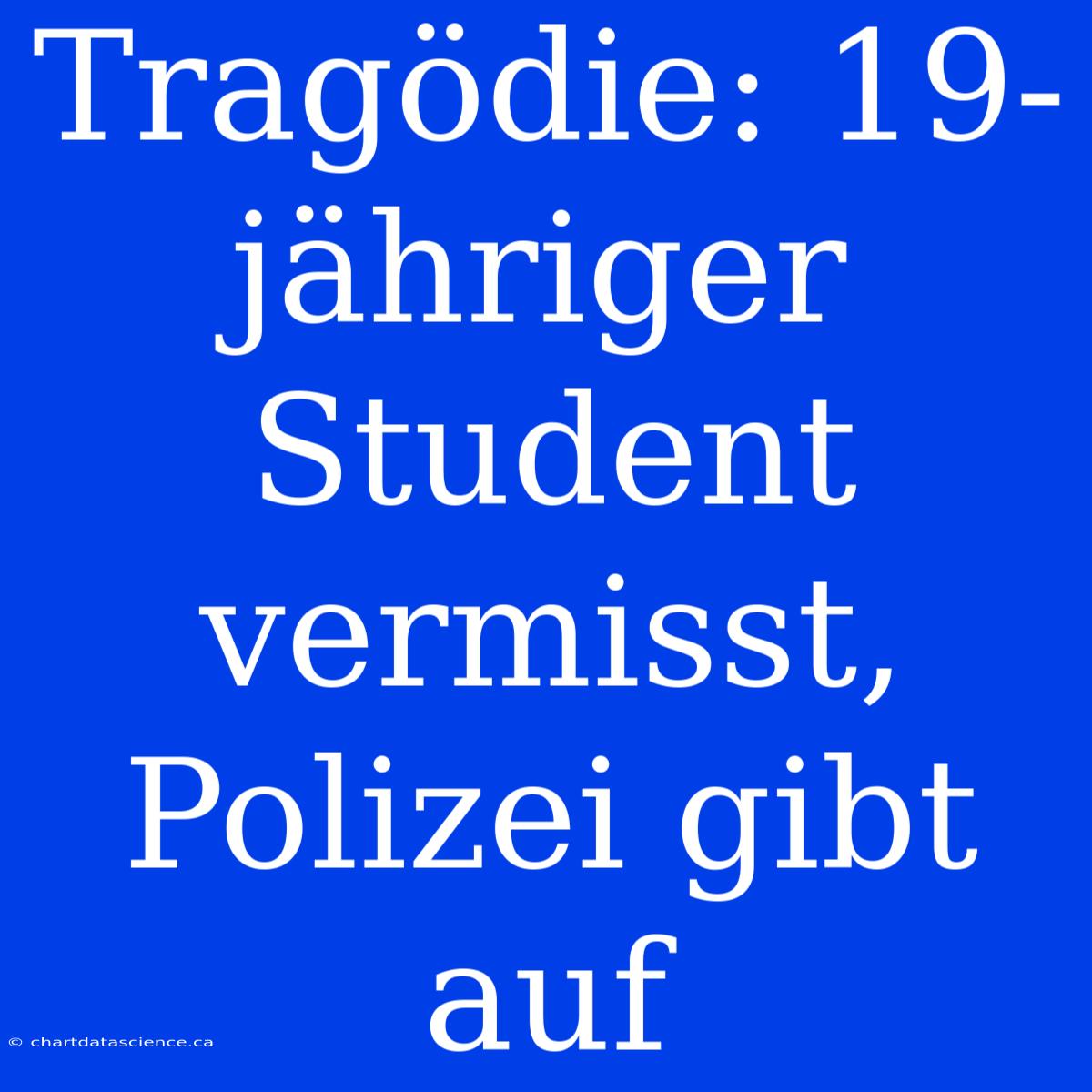 Tragödie: 19-jähriger Student Vermisst, Polizei Gibt Auf