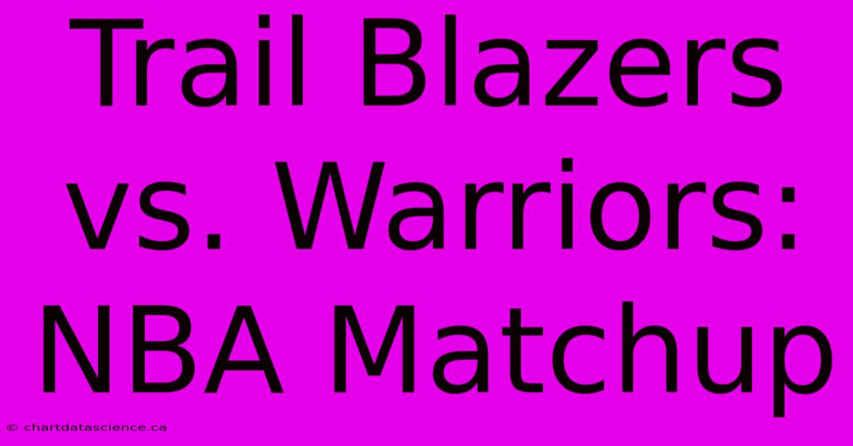 Trail Blazers Vs. Warriors: NBA Matchup