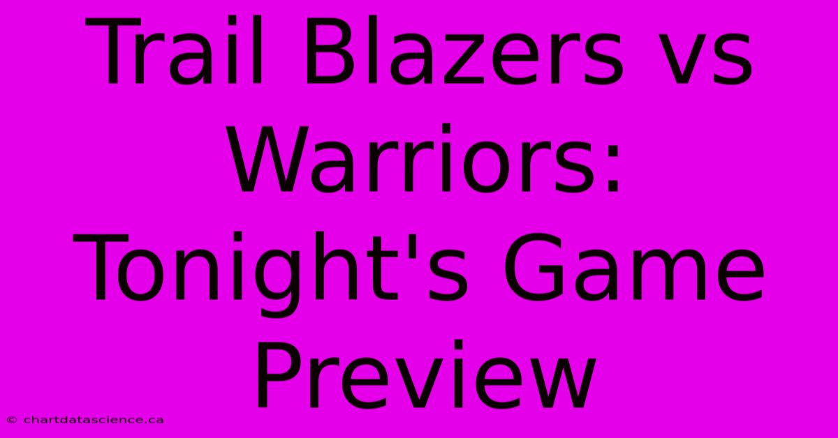 Trail Blazers Vs Warriors: Tonight's Game Preview