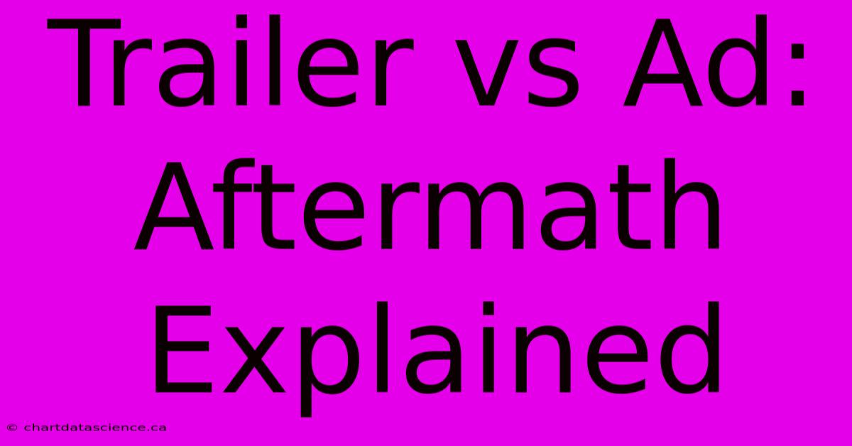 Trailer Vs Ad: Aftermath Explained