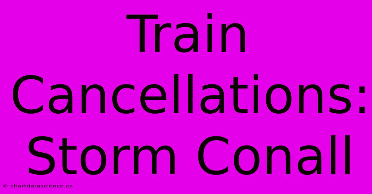 Train Cancellations: Storm Conall