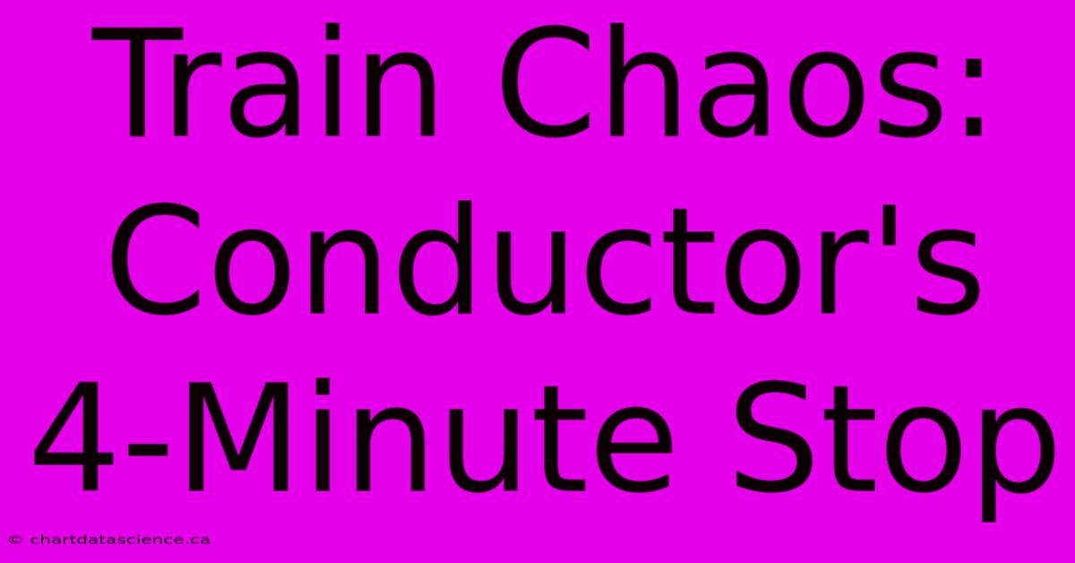 Train Chaos: Conductor's 4-Minute Stop